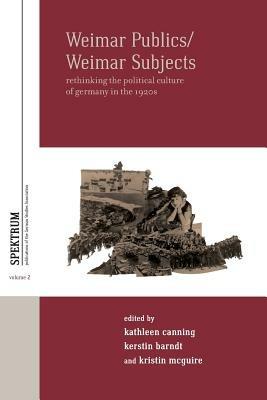 Weimar Publics/Weimar Subjects: Rethinking the Political Culture of Germany in the 1920s - cover