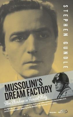 Mussolini's Dream Factory: Film Stardom in Fascist Italy - Stephen Gundle - cover