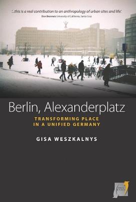 Berlin, Alexanderplatz: Transforming Place in a Unified Germany - Gisa Weszkalnys - cover
