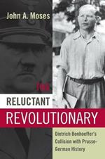 The Reluctant Revolutionary: Dietrich Bonhoeffer's Collision with Prusso-German History