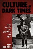 Culture in Dark Times: Nazi Fascism, Inner Emigration, and Exile - Jost Hermand - cover