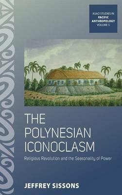 The Polynesian Iconoclasm: Religious Revolution and the Seasonality of Power - Jeffrey Sissons - cover
