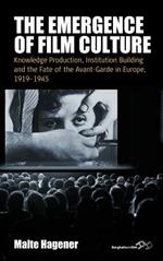 The Emergence of Film Culture: Knowledge Production, Institution Building, and the Fate of the Avant-Garde in Europe, 1919–1945
