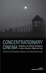 Concentrationary Cinema: Aesthetics as Political Resistance in Alain Resnais's <I>Night and Fog</I>