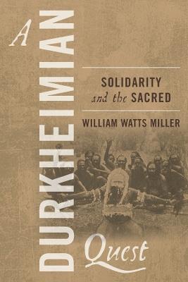 A Durkheimian Quest: Solidarity and the Sacred - William Watts Miller - cover