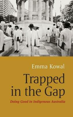 Trapped in the Gap: Doing Good in Indigenous Australia - Emma Kowal - cover