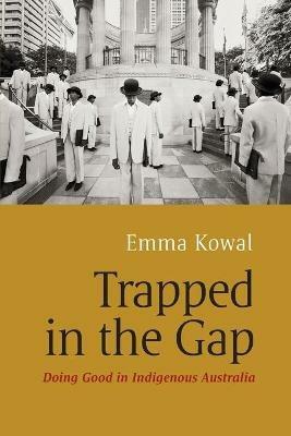 Trapped in the Gap: Doing Good in Indigenous Australia - Emma Kowal - cover
