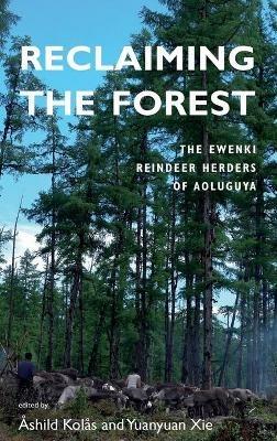 Reclaiming the Forest: The Ewenki Reindeer Herders of Aoluguya - cover