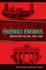 Friendly Enemies: Britain and the GDR, 1949-1990