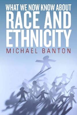 What We Now Know About Race and Ethnicity - Michael Banton - cover