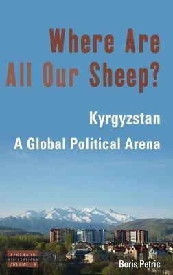 Where Are All Our Sheep?: Kyrgyzstan, A Global Political Arena - Boris Petric - cover