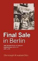 Final Sale in Berlin: The Destruction of Jewish Commercial Activity, 1930-1945 - Christoph Kreutzmüller - cover