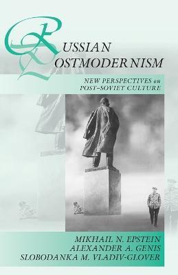 Russian Postmodernism: New Perspectives on Post-Soviet Culture - Mikhail N. Epstein,Alexander A. Genis,Slobodanka Millicent Vladiv-Glover - cover