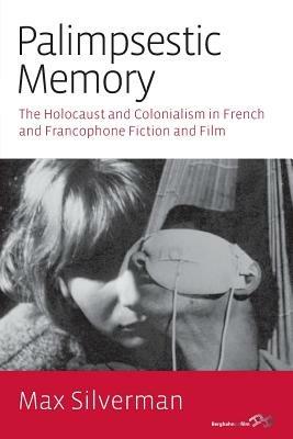 Palimpsestic Memory: The Holocaust and Colonialism in French and Francophone Fiction and Film - Max Silverman - cover