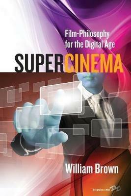 Supercinema: Film-Philosophy for the Digital Age - William Brown - cover