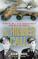 A Higher Call: The Incredible True Story of Heroism and Chivalry during the Second World War - Adam Makos - cover