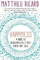 Happiness: A Guide to Developing Life's Most Important Skill