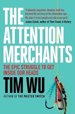 The Attention Merchants: The Epic Struggle to Get Inside Our Heads - Tim Wu - cover