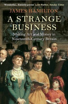 A Strange Business: Making Art and Money in Nineteenth-Century Britain - James Hamilton - cover