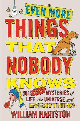 Even More Things That Nobody Knows: 501 Further Mysteries of Life, the Universe and Everything - William Hartston - cover