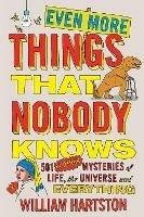 Even More Things That Nobody Knows: 501 Further Mysteries of Life, the Universe and Everything - William Hartston - cover