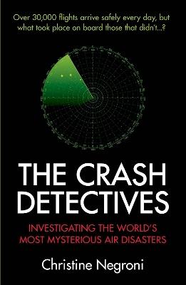 The Crash Detectives: Investigating the World's Most Mysterious Air Disasters - Christine Negroni - cover
