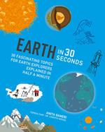 Earth in 30 Seconds: 30 Amazing Topics for Earth Explorers Explained in Half a Minute
