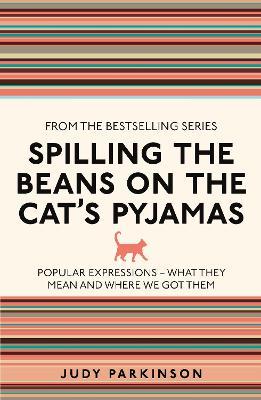 Spilling the Beans on the Cat's Pyjamas: Popular Expressions - What They Mean and Where We Got Them - Judy Parkinson - cover