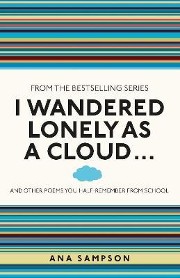 I Wandered Lonely as a Cloud...: and other poems you half-remember from school - Ana Sampson - cover