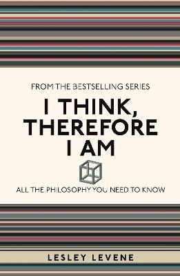 I Think, Therefore I Am: All the Philosophy You Need to Know - Lesley Levene - cover