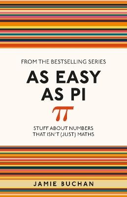 As Easy As Pi: Stuff about numbers that isn't (just) maths - Jamie Buchan - cover