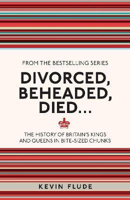 Divorced, Beheaded, Died...: The History of Britain's Kings and Queens in Bite-sized Chunks - Kevin Flude - cover