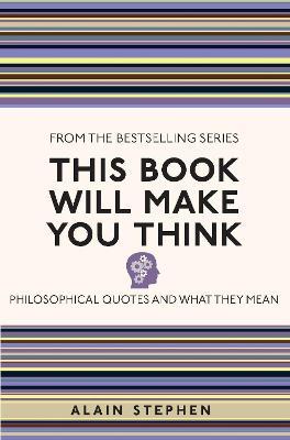 This Book Will Make You Think: Philosophical Quotes and What They Mean - Alain Stephen - cover