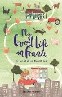 My Good Life in France: In Pursuit of the Rural Dream - Janine Marsh - cover