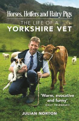 Horses, Heifers and Hairy Pigs: The Life of a Yorkshire Vet - Julian Norton - cover