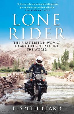 Lone Rider: The First British Woman to Motorcycle Around the World - Elspeth Beard - cover