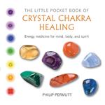 The Little Pocket Book of Crystal Chakra Healing: Energy Medicine for Mind, Body, and Spirit