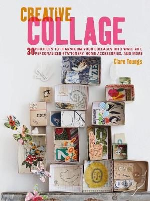 Creative Collage: 30 Projects to Transform Your Collages into Wall Art, Personalized Stationery, Home Accessories, and More - Clare Youngs - cover