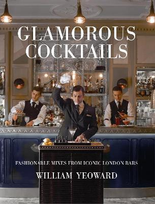 Glamorous Cocktails: Fashionable Mixes from Iconic London Bars - William Yeoward - cover