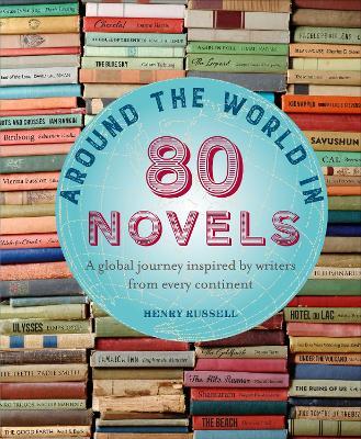 Around the World in 80 Novels: A Global Journey Inspired by Writers from Every Continent - Henry Russell - cover