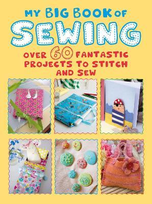 My Big Book of Sewing: Over 60 Fantastic Projects to Stitch and Sew - CICO Books - cover