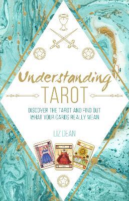 Understanding Tarot: Discover the Tarot and Find out What Your Cards Really Mean - Liz Dean - cover
