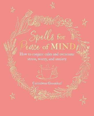 Spells for Peace of Mind: How to Conjure Calm and Overcome Stress, Worry, and Anxiety - Cerridwen Greenleaf - cover