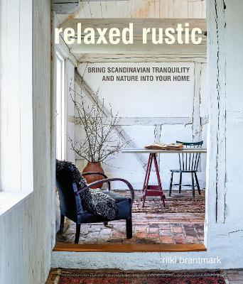 Relaxed Rustic: Bring Scandinavian Tranquility and Nature into Your Home - Niki Brantmark - cover