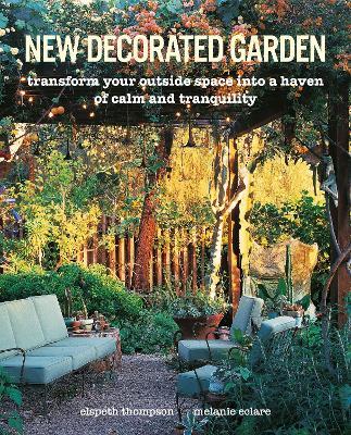 New Decorated Garden: Transform Your Outside Space into a Haven of Calm and Tranquility - Elspeth Thompson,Melanie Eclare - cover
