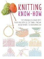 Knitting Know-How: Techniques and Tips for All Levels of Skill from Beginner to Advanced - CICO Books - cover