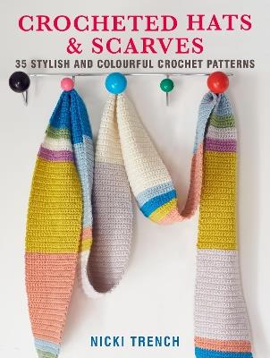 Crocheted Hats and Scarves: 35 Stylish and Colourful Crochet Patterns - Nicki Trench - cover