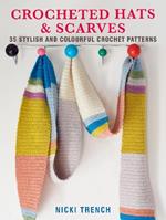 Crocheted Hats and Scarves: 35 Stylish and Colourful Crochet Patterns