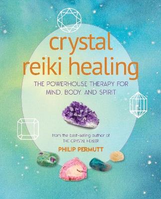 Crystal Reiki Healing: The Powerhouse Therapy for Mind, Body, and Spirit - Philip Permutt - cover