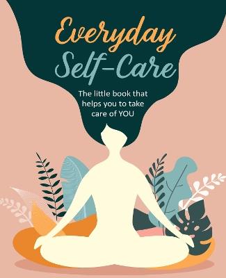 Everyday Self-Care: The Little Book That Helps You to Take Care of You. - CICO Books - cover